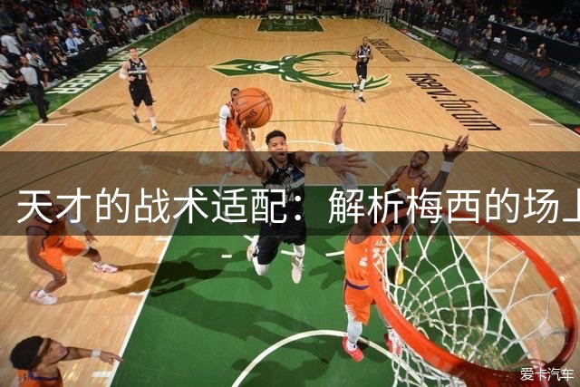 天才的战术适配：解析梅西的场上进化之路