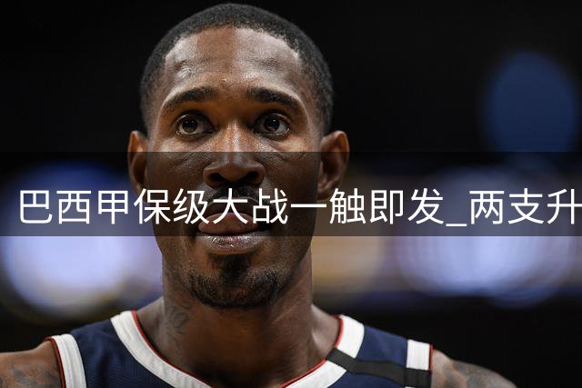 巴西甲保级大战一触即发 两支升班马迎来命运对决