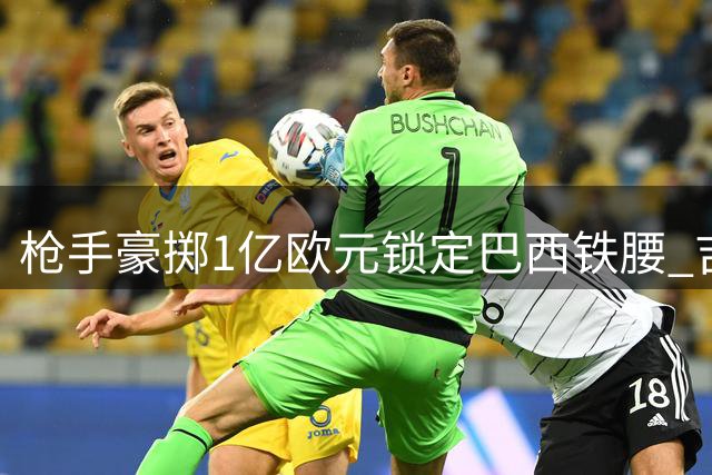 枪手豪掷1亿欧元锁定巴西铁腰 吉马良斯转会谈判进入收官阶段