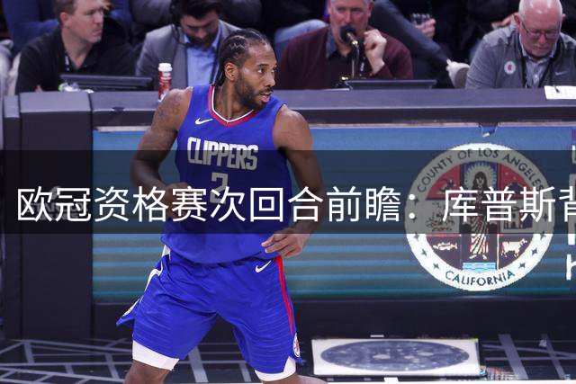 欧冠资格赛次回合前瞻：库普斯背水一战 哈茨主场欲雪耻