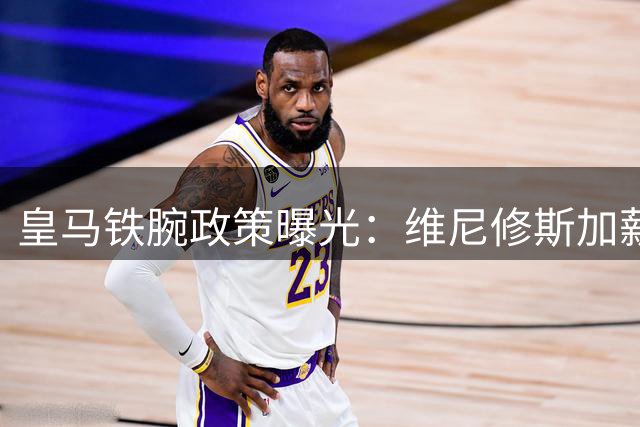 皇马铁腕政策曝光：维尼修斯加薪遭拒，谈判陷入僵局