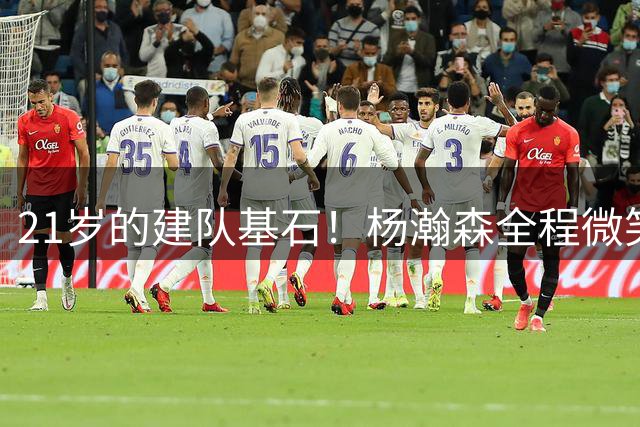 21岁的建队基石！杨瀚森全程微笑降维打击 中国男篮开启瀚森时代